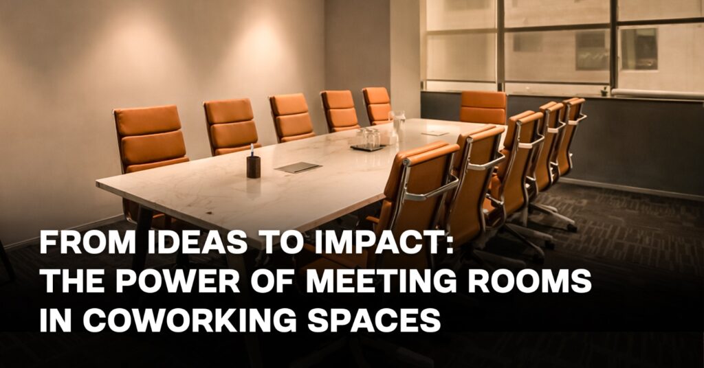 From Ideas to Impact: The Power of Meeting Rooms in Coworking Spaces 