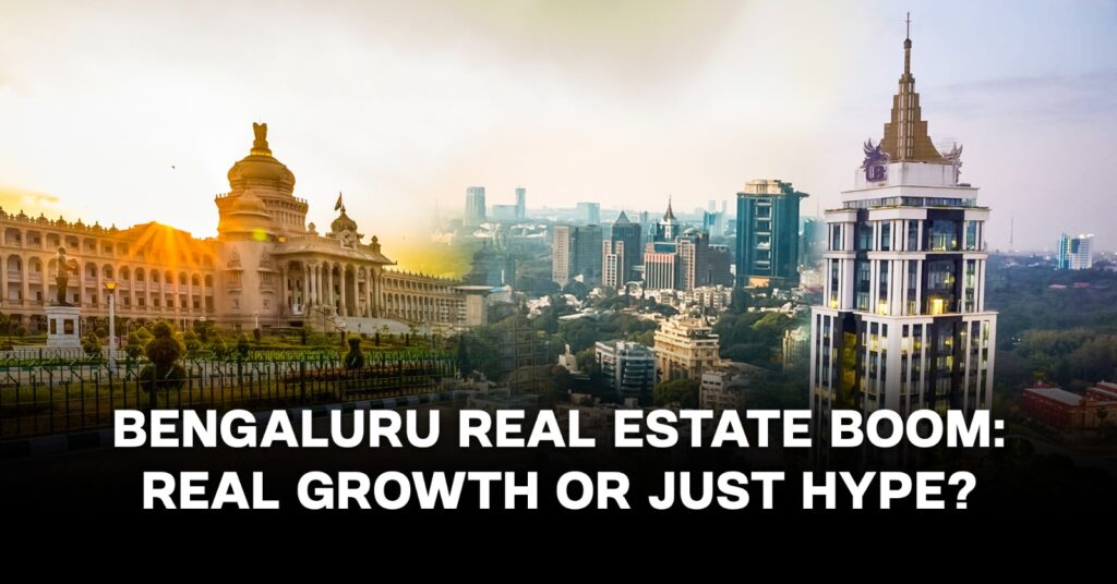 Bengaluru Real Estate Boom: Real Growth or Just Hype?